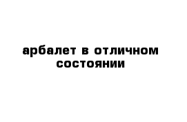 арбалет в отличном состоянии